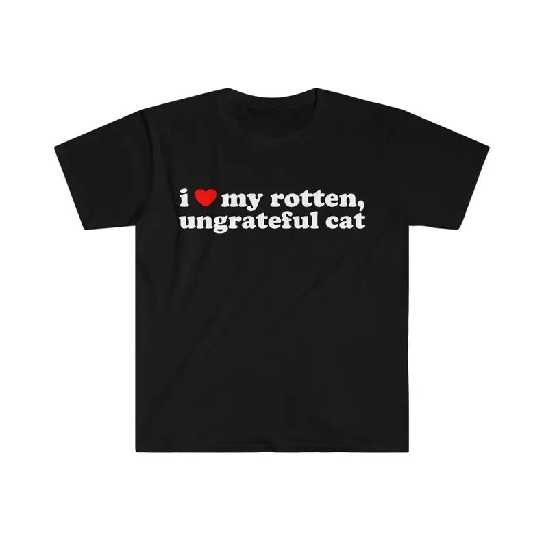 I Love My Rotten, Ungrateful Cat Cute Funny Meme TShirt, Personalized Gift Idea, I Heart Shirt, Funny Shirt, Unisex...