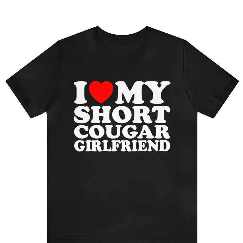 I Love My Short Cougar Girlfriend T-shirt ,I Love My Girlfriend T-Shirt, I Love Cougars shirt ,I Love My Short Cougar...