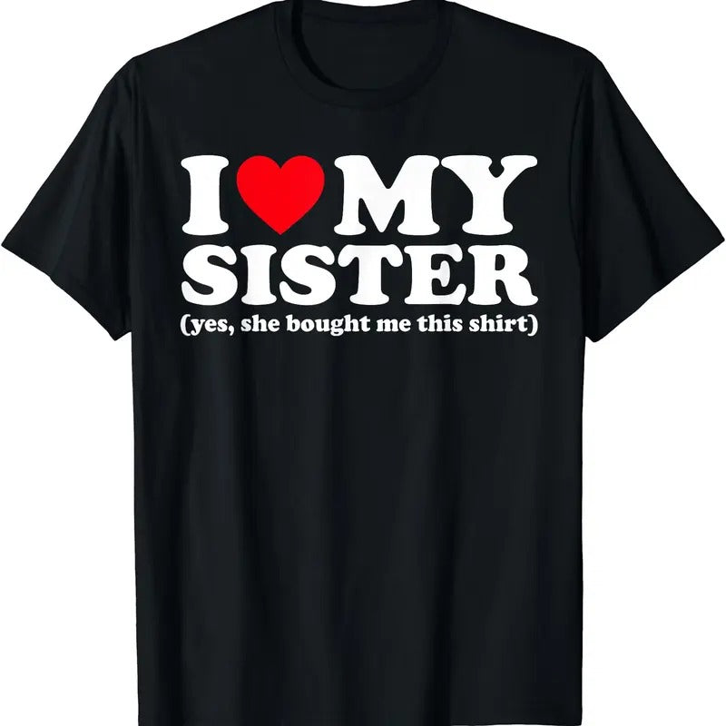 I Love My Sister Yes She Bought Me This Shirt T-Shirt, Unisex Cotton Tee Gifts Hoodie, Sweatshirt | HypeDripTees.com