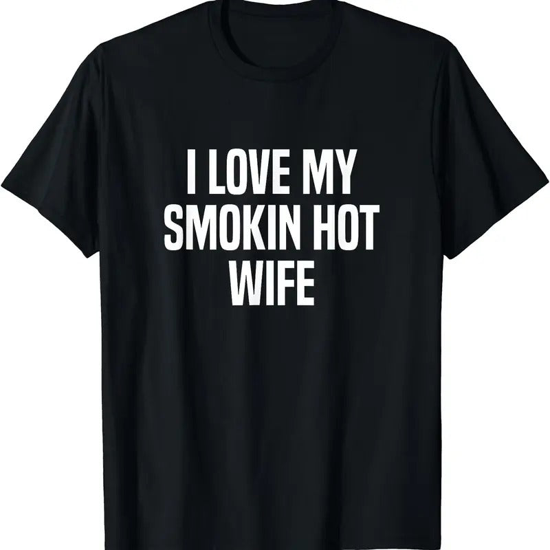 I Love My Smokin Hot Wife Funny Gift Husband Valentine's Day T-Shirt | Unisex Cotton Tee, Size S-5XL Hoodie, Sweatshirt