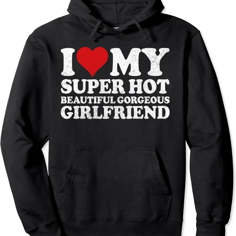 I Love My Super Hot Beautiful Gorgeous Girlfriend Shirt Hoodie | Unisex Hooded Sweatshirt | HypeDripTees.com
