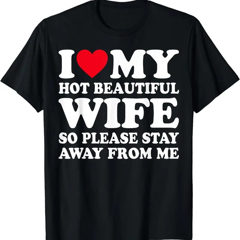 I Love My hot wife So Please Stay Away From Me Shirt T-Shirt | Unisex Cotton Tee, Size S-5XL Hoodie, Sweatshirt
