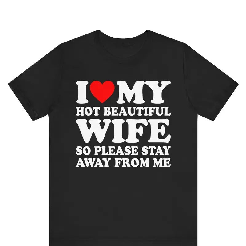 I Love My hot wife So Please Stay Away From Me T-Shirt, Funny Honeymoon Shirt, Love Shirt, Gift for Husband ,Gift for...