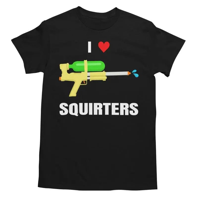 I Love Squirters Shirt - Unisex Funny Graphic Tee Hoodie, Sweatshirt | HypeDripTees.com