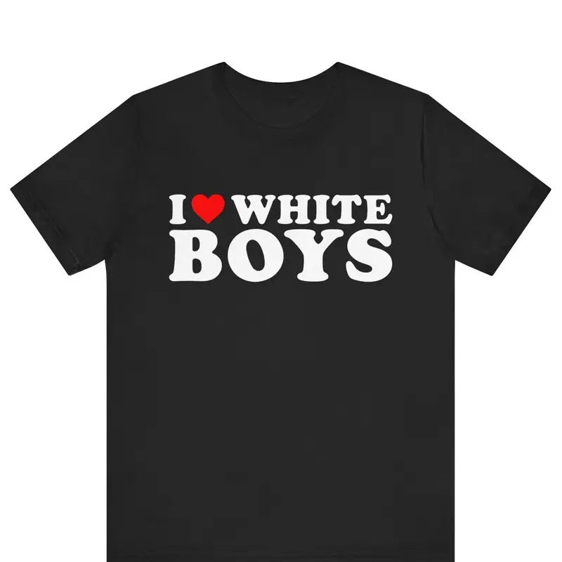 I Love White Boys T-shirt ,I Heart White Boys T-shirt , Funny Couples Shirt, His and Her Matching Tee, Birthday Gift...