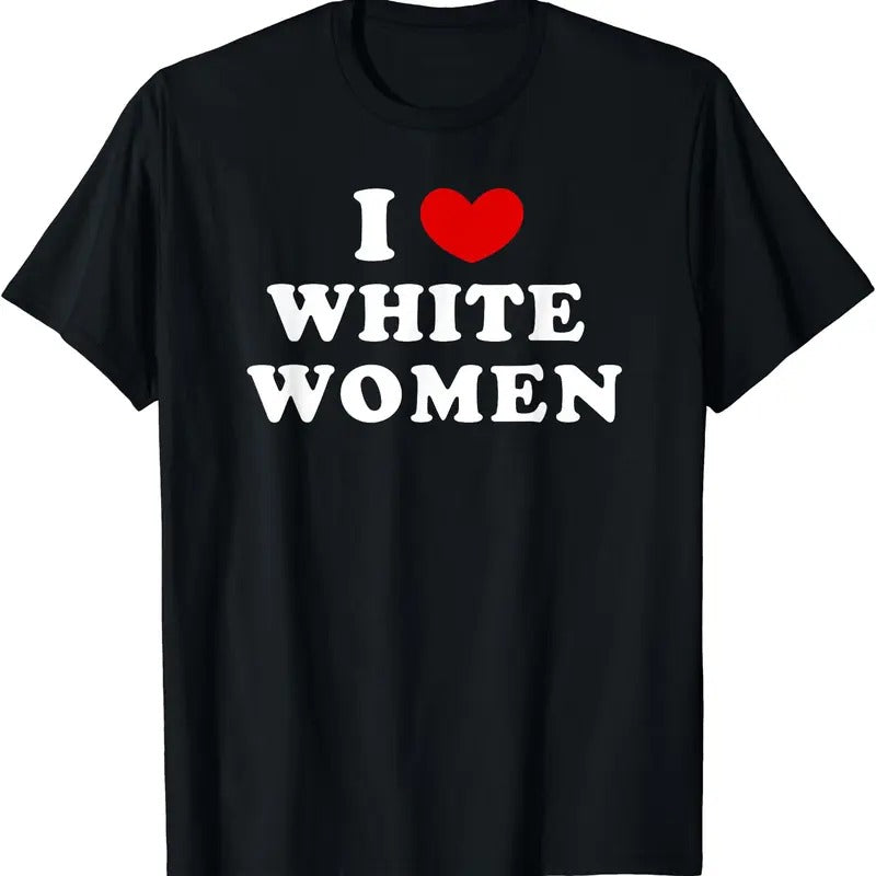 I Love White Women, I Heart White Women T-Shirt | Unisex Cotton Tee, Size S-5XL Hoodie, Sweatshirt | HypeDripTees.com