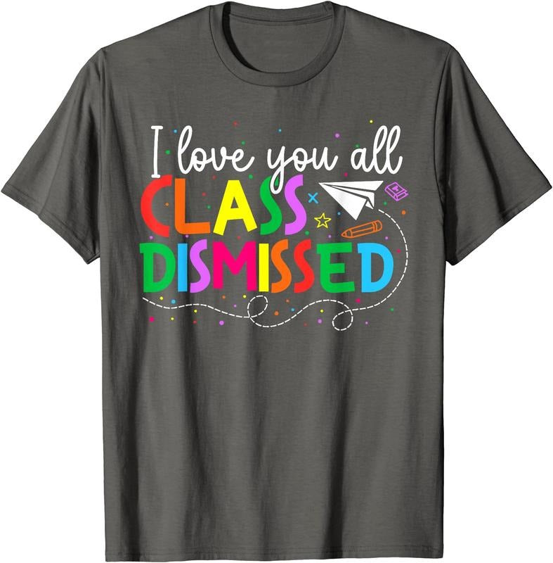 I Love You All Class Dismissed Teacher Last Day Of School T-Shirt | Unisex Cotton Tee, Size S-5XL Hoodie, Sweatshirt