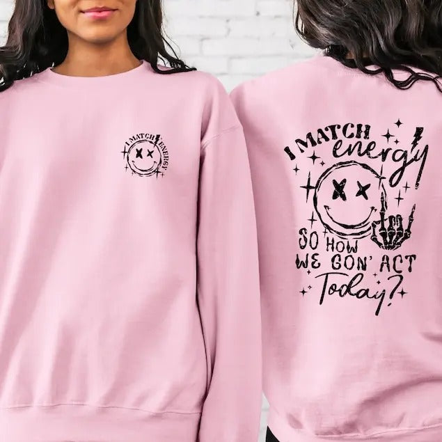 I Match Energy So How We Gon' to Act Today Sweatshirt, Funny Quote Hoodie, Sarcastic Funny Sweater T-Shirts
