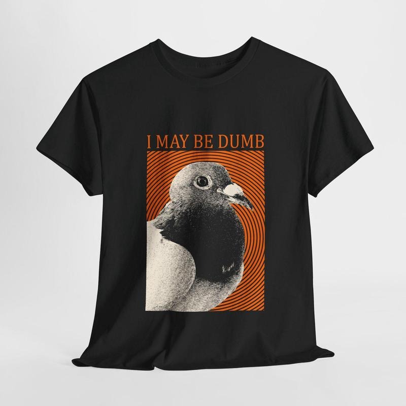 I May Be Dumb Pigeon T-Shirt Hoodie, Sweatshirt | HypeDripTees.com