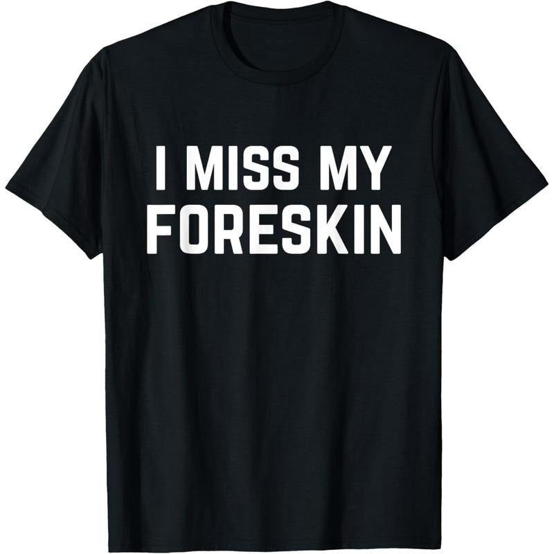 I Miss My Foreskin Funny Quote T-Shirt,Made in USA Hoodie, Sweatshirt | HypeDripTees.com