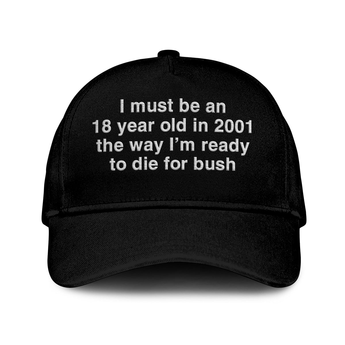 I Must Be An 18 Year Old In 2001 The Way I’m Ready To Die For Bush Hat
