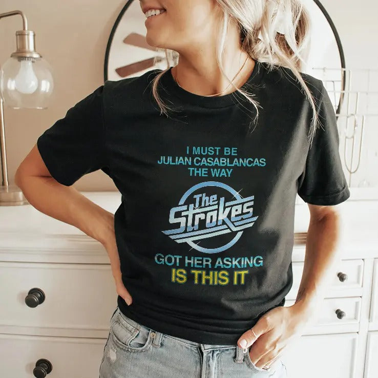 I Must Be Julian Casablancas The Way The Strokes Got Her Asking Is This It Shirt