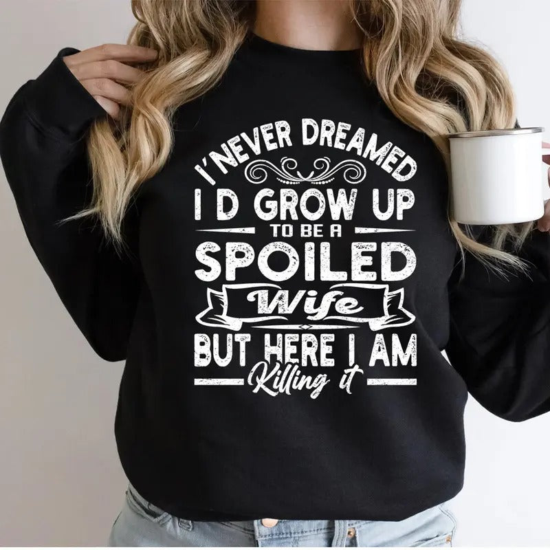 I Never Dreamed I'd Grow Up To Be A Spoiled Wife, Funny Sweatshirt Casual Street Style Fleece Fabric Crewneck Pullover...