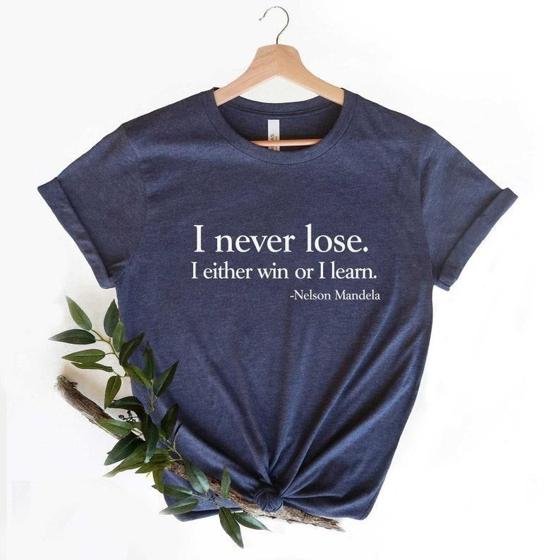 I Never Lose Shirt, I Either Win Or Learn, Nelson Mandela Positivity Quote shirt. Black History Appreciation Shirt,...