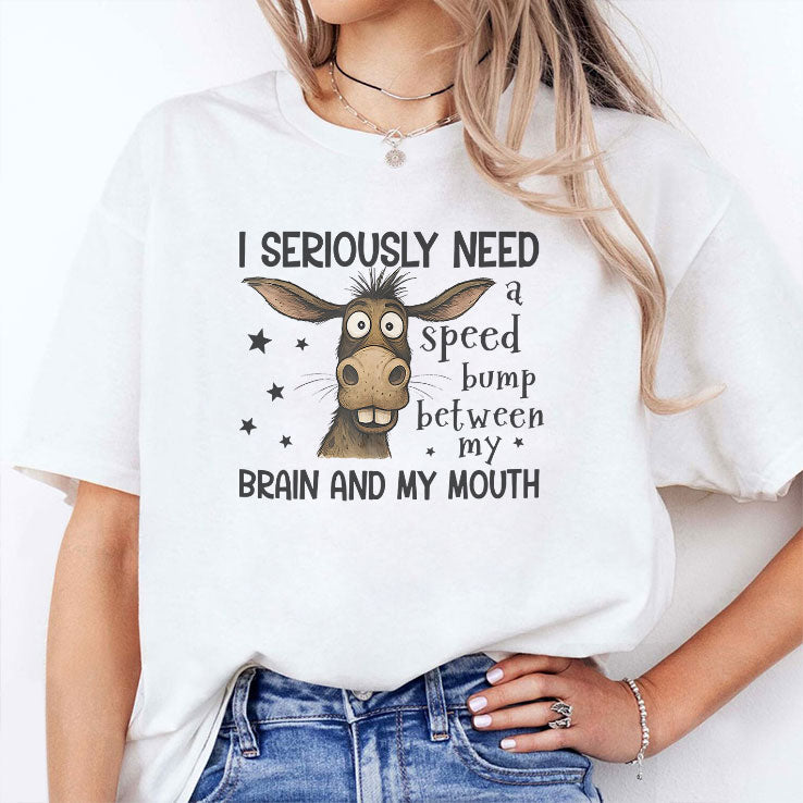I Seriously Need A Speed Bump Between My Brain And My Mouth Shirt
