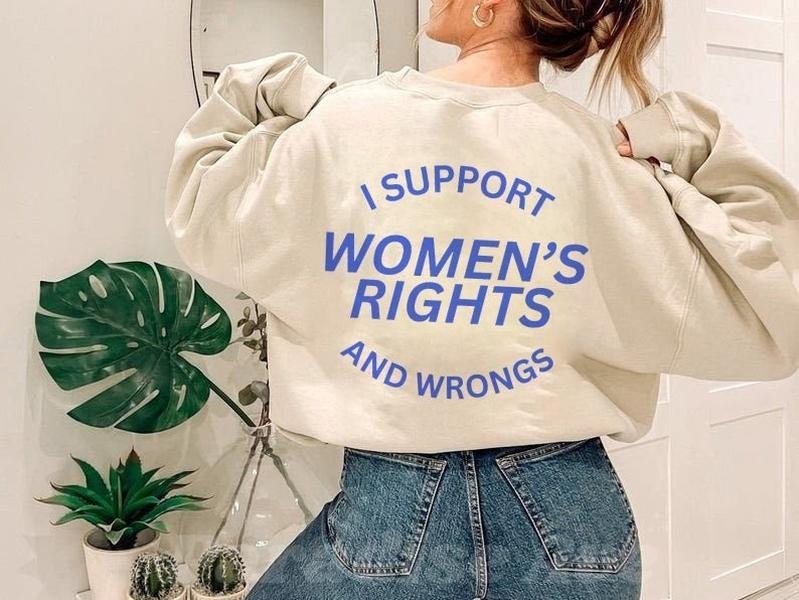 I Support Women's Rights And Wrongs Sweatshirt Feminist Sweatshirt T-Shirts, Hoodie | HypeDripTees.com