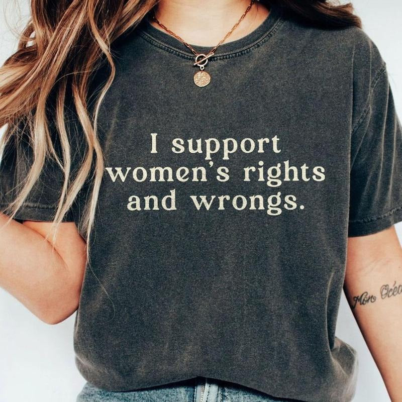 I Support Womens Rights And Wrongs Comfort Tee, Feminist Shirt, Vintage Girl Power T-Shirt, Women's Rights Shirt,...