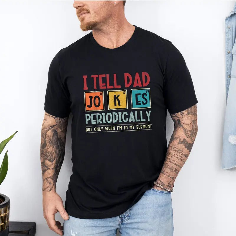 I Tell Dad Jokes Periodically But Only When I'm In My Element Shirt, Dad Jokes Shirt, Funny Dad Shirt, Father Shirt, Gift...