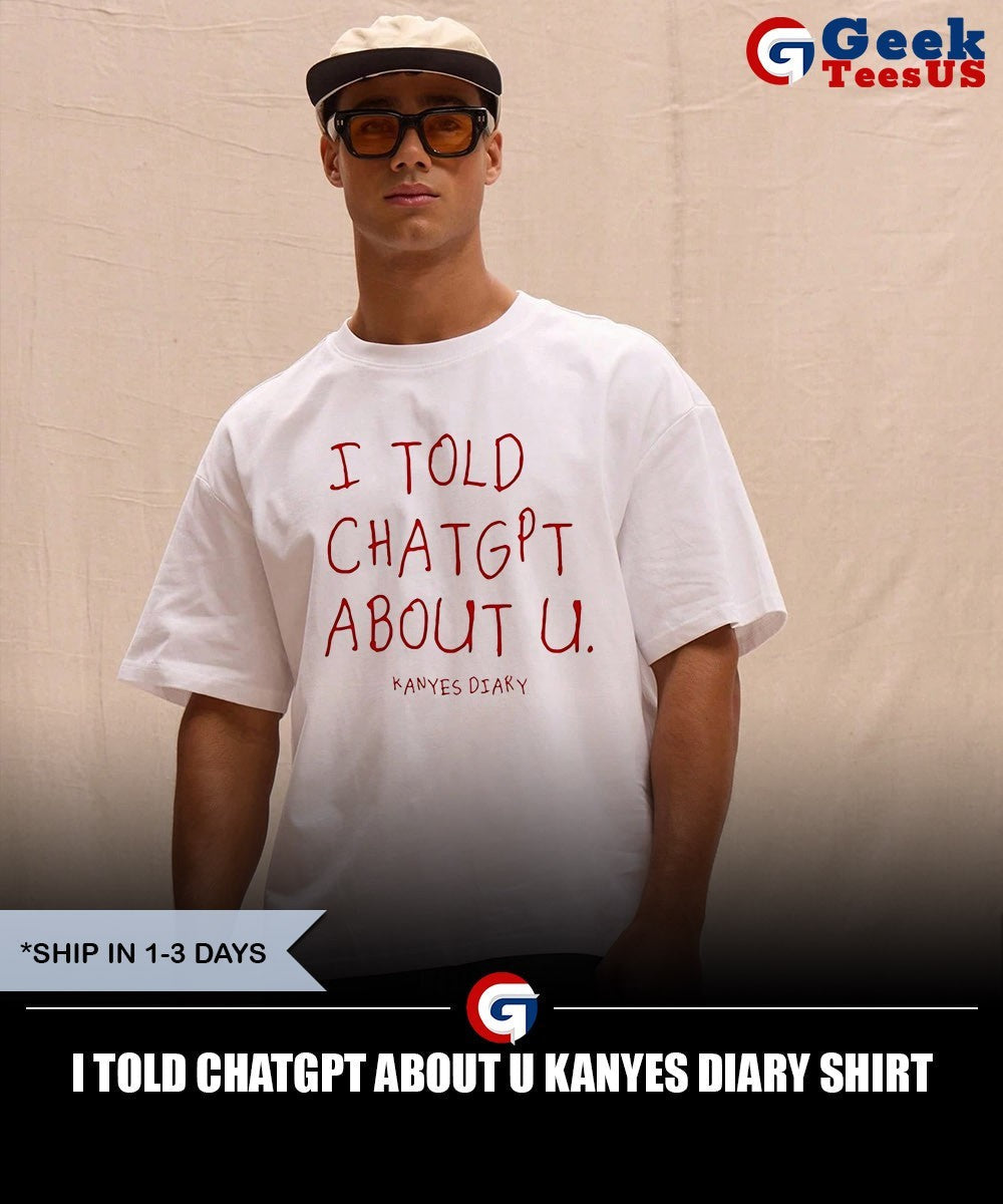 I Told Chatgpt about U Kanyes Diary shirt