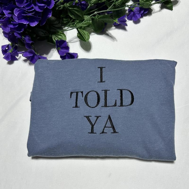 I Told Ya embroidered T-Shirt; Funny T-shirts; gift for her or him Hoodie, Sweatshirt | HypeDripTees.com