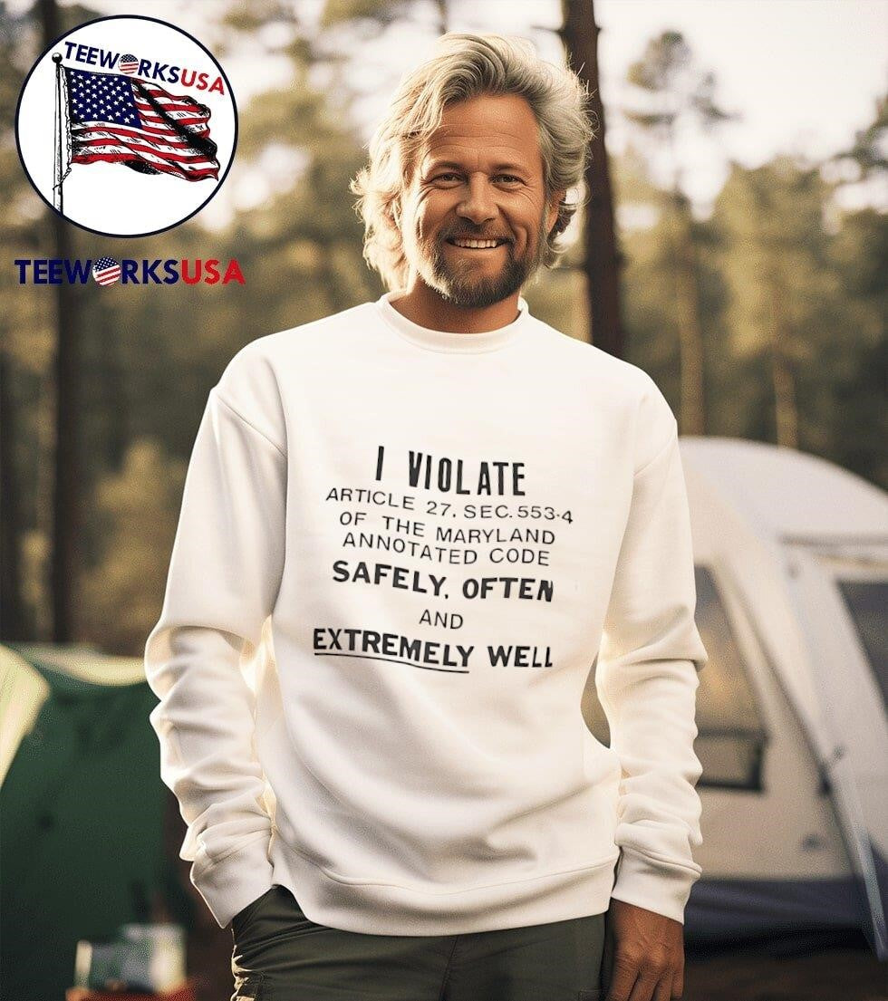 I Violate Article 27 Sec 553 4 Of The Maryland Annotated Code Safely Often And Extremely Well Shirt