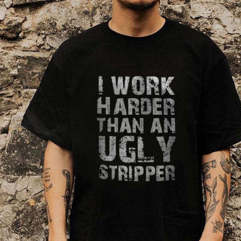 I WORK HARDER THAN AN UGLY STRIPPER Letter Print T-shirt -  Sweatshirt