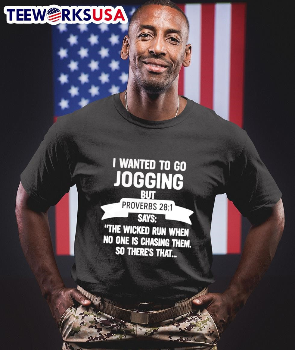 I Wanted To Go Jogging But Proverbs 28 1 Says The Wicked Run When No One Is Chasing Them So There’s That Shirt
