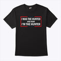 I Was The Hunted And Now I’m The Hunter T Shirt
