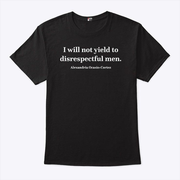 I Will Not Yield To Disrespectful Men AOC T Shirt