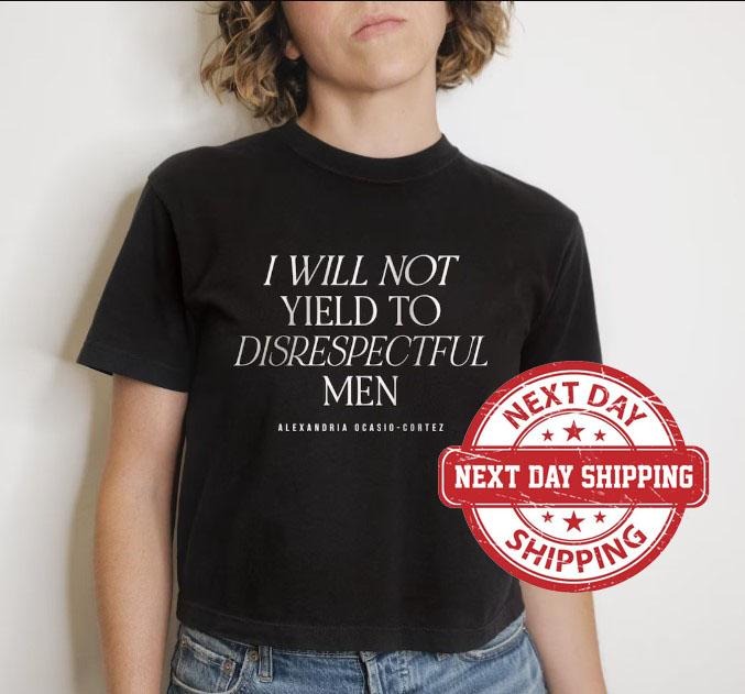 I Will Not Yield to Disrespectful Men, AOC Quote, AOC Shirt, Liberal Feminist FDT Protest Shirt Resist T-Shirt Hoodie,...