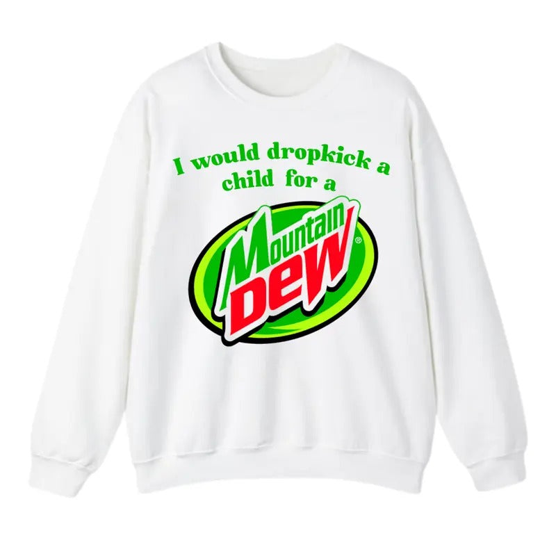 I Would Dropkick Child Mountain Dew T-Shirts, Hoodie, Sweatshirt