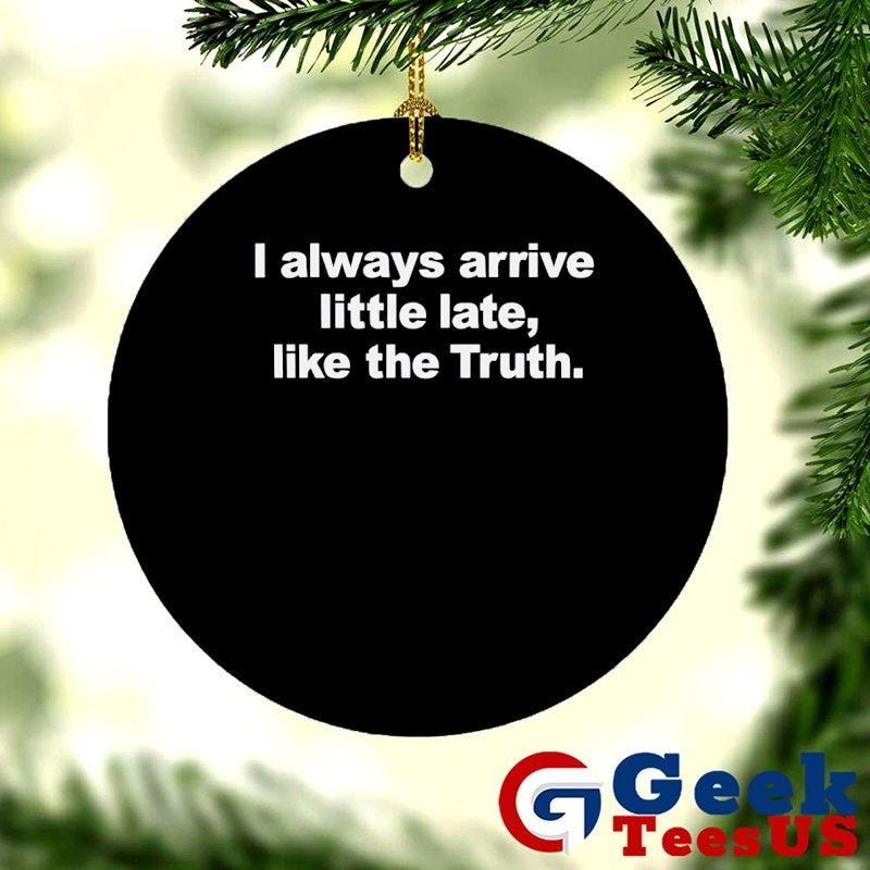 I always arrive little late like the truth shirt