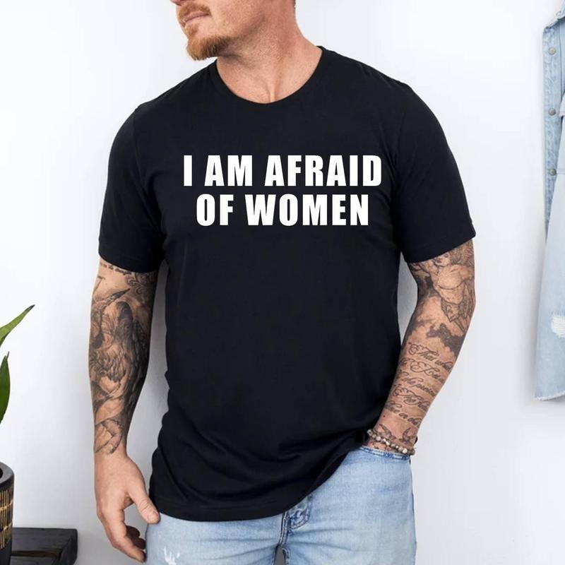 I am Afraid Of Women Funny T-Shirt | 100% Cotton Tee, Top Menswear Hoodie, Sweatshirt | HypeDripTees.com
