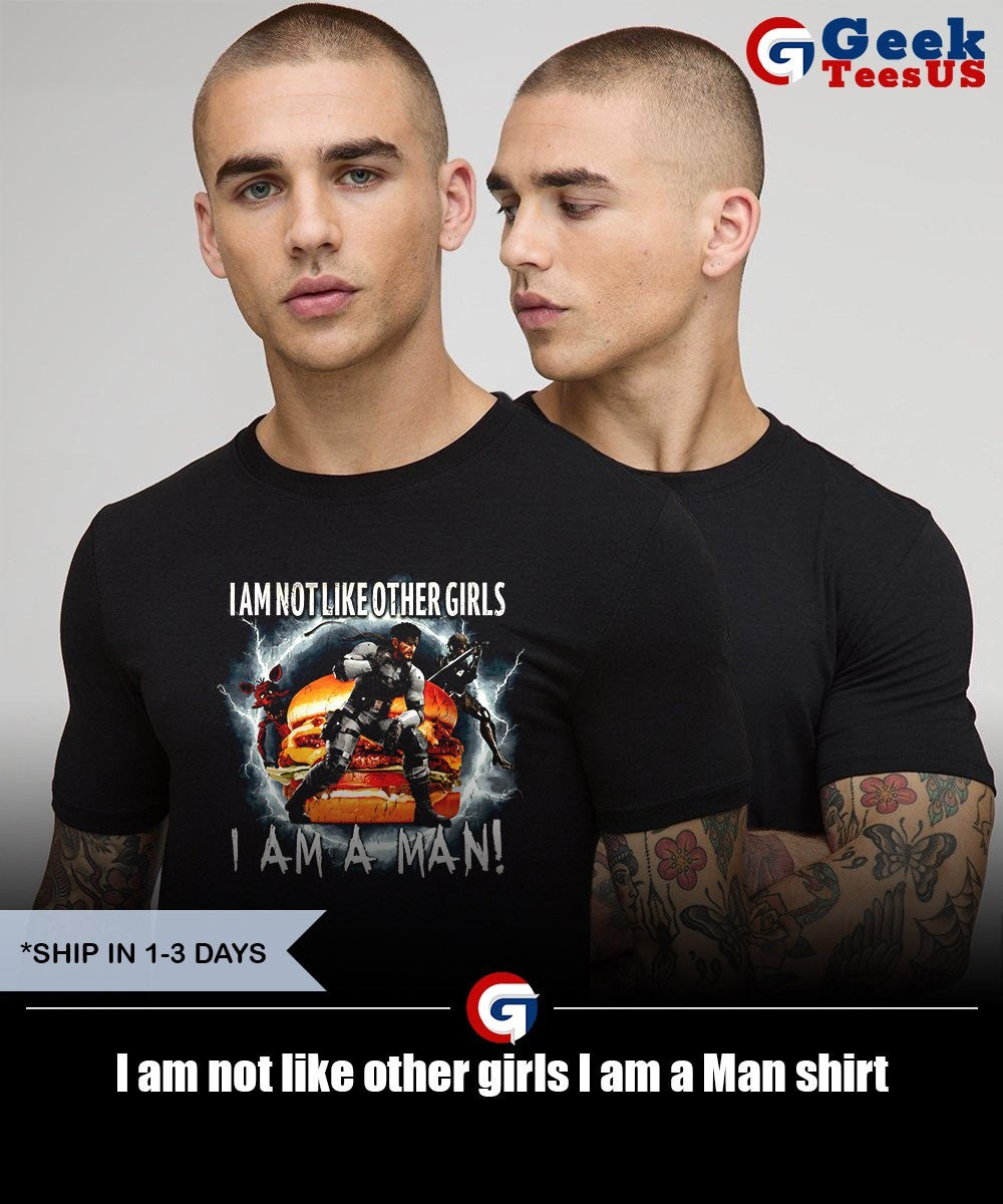 I am not like other girls I am a Man shirt