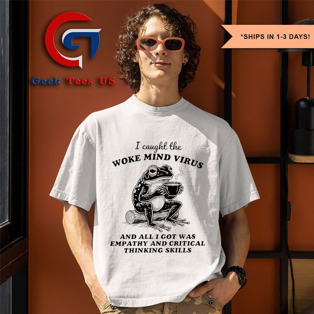 I caught the woke mind virus and all I got was empathy and critical thinking skills shirt