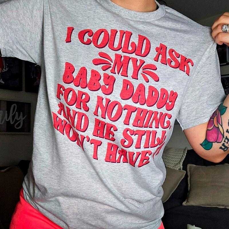 I could ask my baby daddy for nothing tee or Sweatshirt Hoodie | HypeDripTees.com