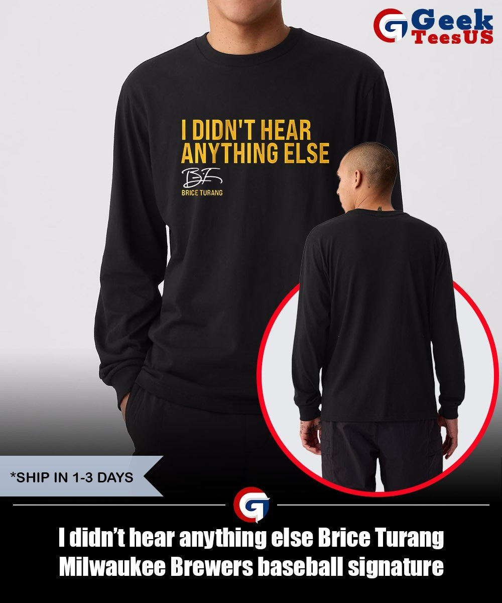 I didn’t hear anything else Brice Turang Milwaukee Brewers baseball signature shirt