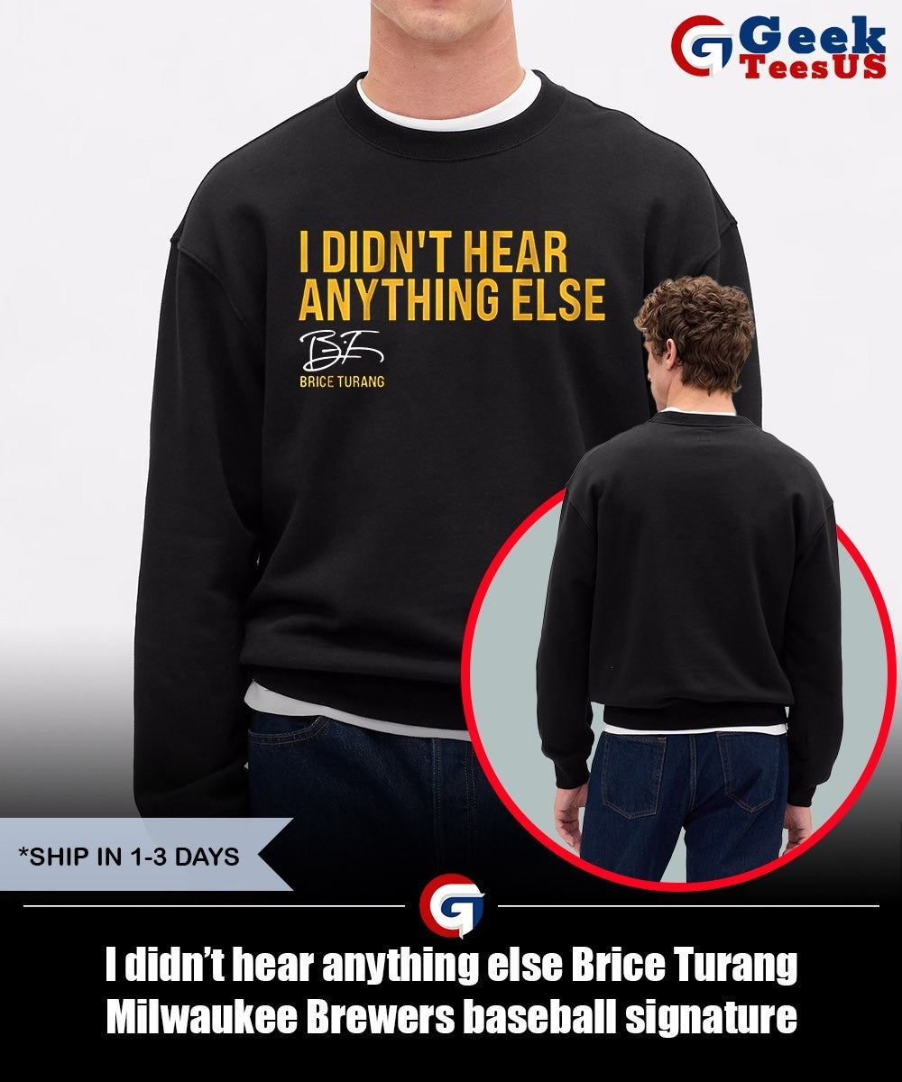 I didn’t hear anything else Brice Turang Milwaukee Brewers baseball signature shirt