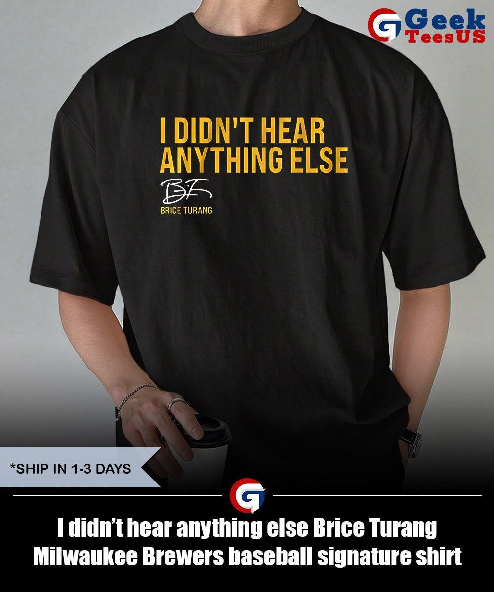I didn’t hear anything else Brice Turang Milwaukee Brewers baseball signature shirt