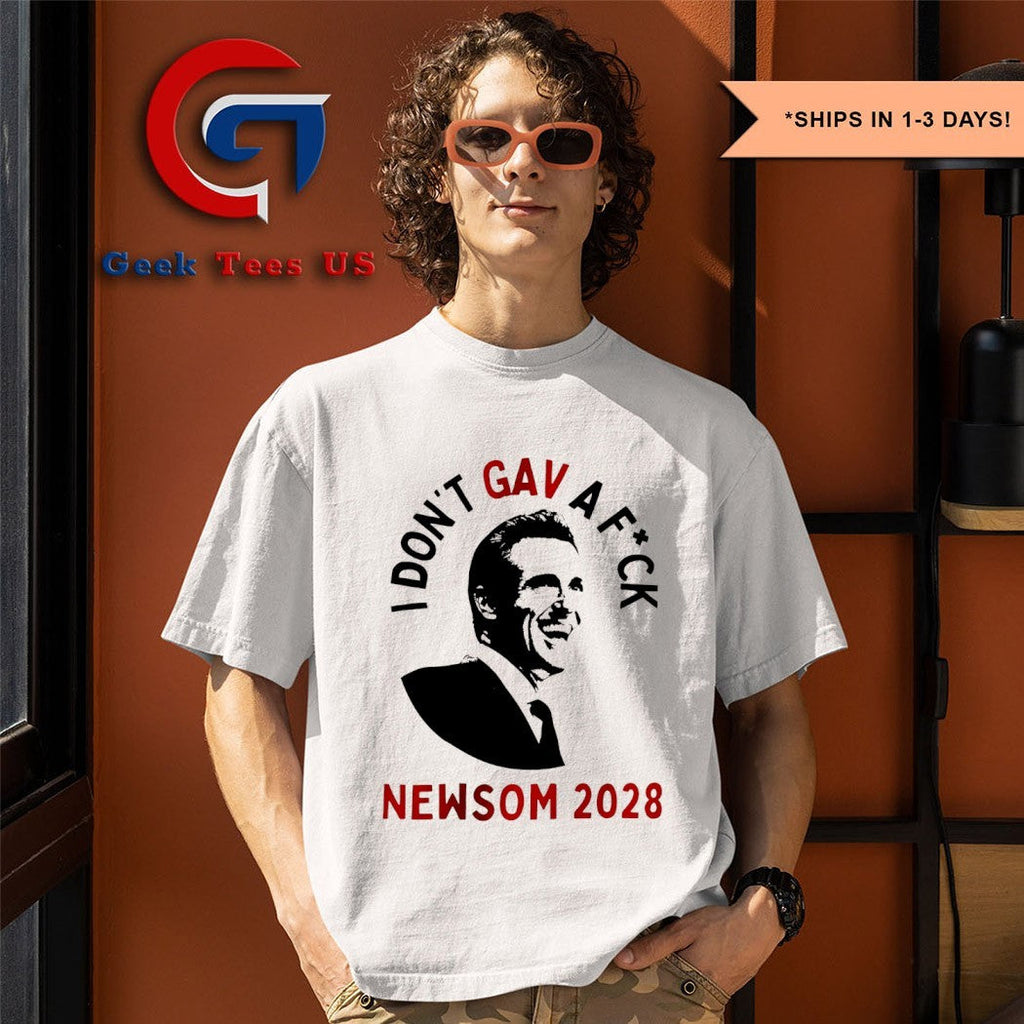 I don’t GAV a fuck Gavin Newsom 2028 shirt