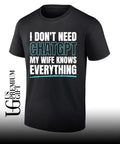 I don’t need ChatGPT my wife knows everything shirt