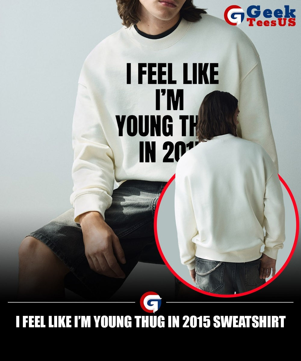 I feel like I’m young thug in 2015 shirt