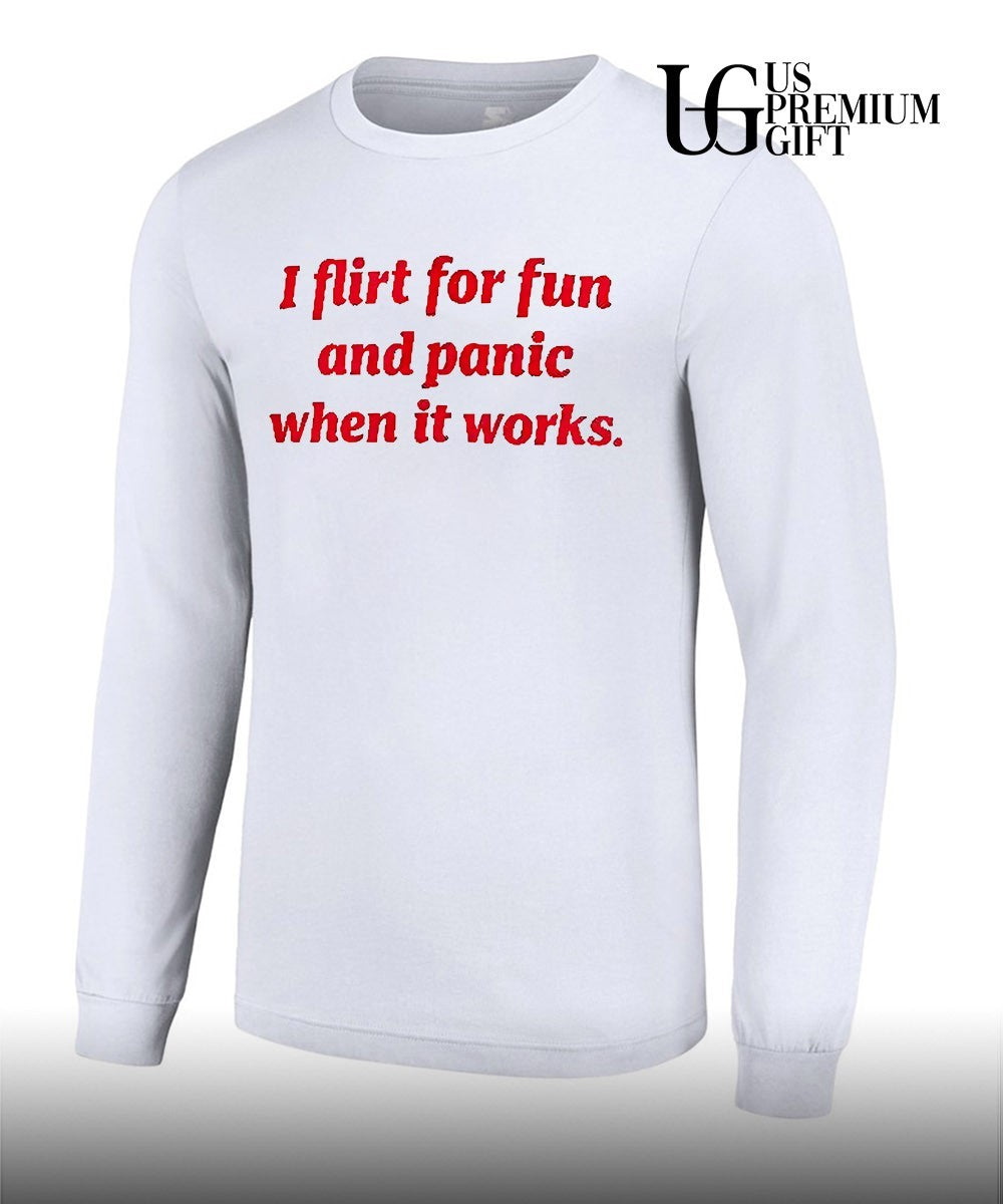 I flirt for fun and panic when it works text shirt