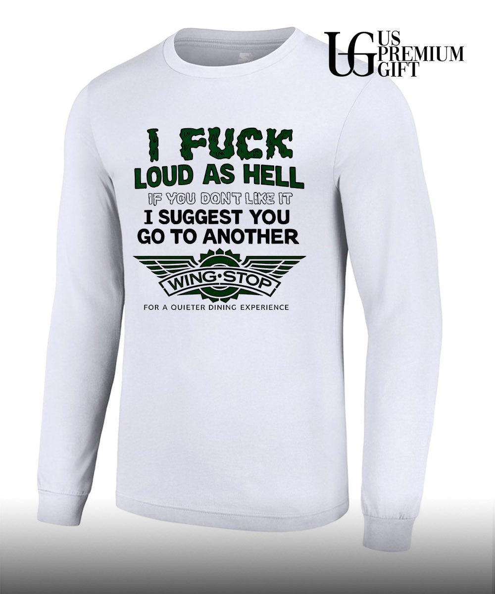 I fuck loud as hell if you dont like it I suggest you go to another wing stop for a quieter dining experience shirt