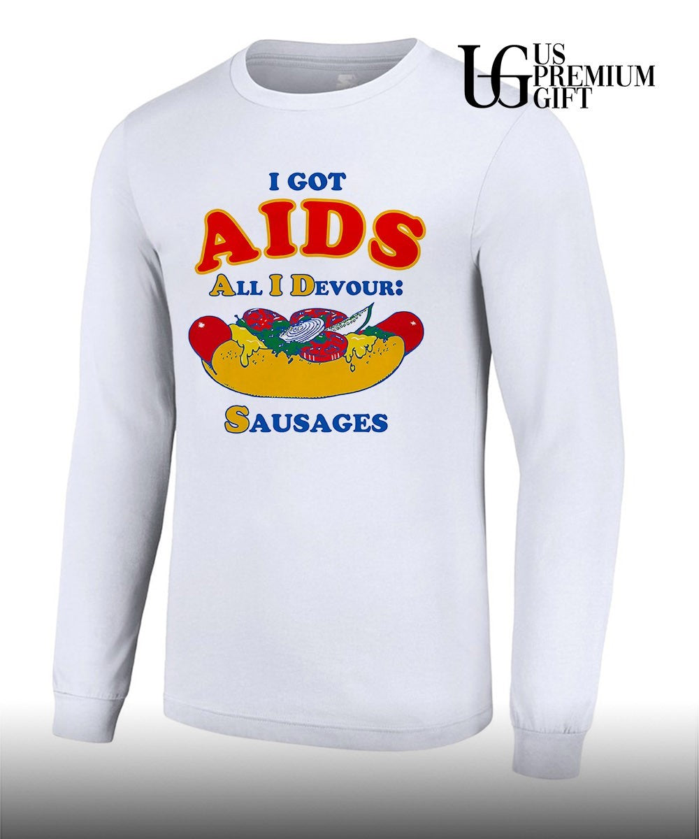 I got AIDS All I Devour Sausages shirt