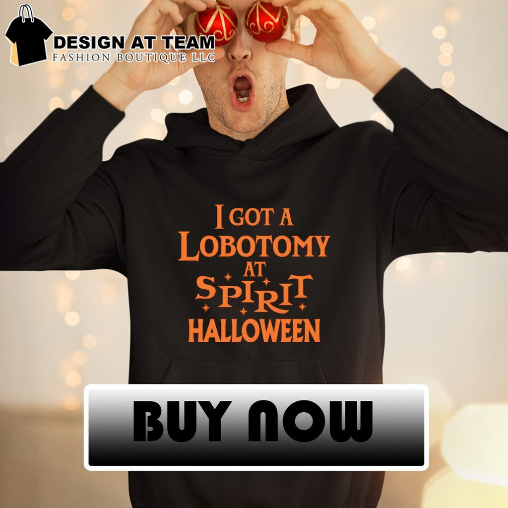 I got a lobotomy at spirit Halloween shirt