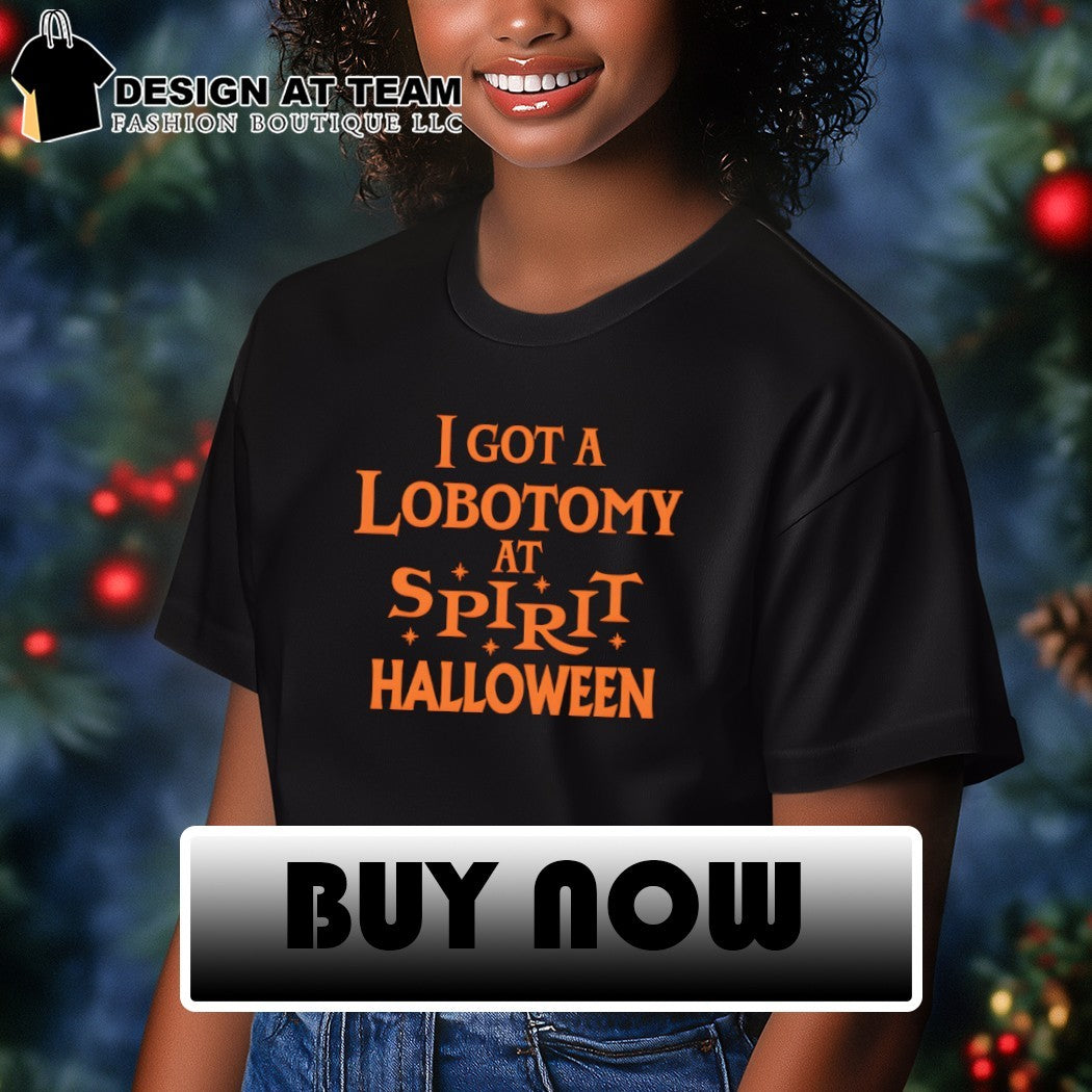 I got a lobotomy at spirit Halloween shirt