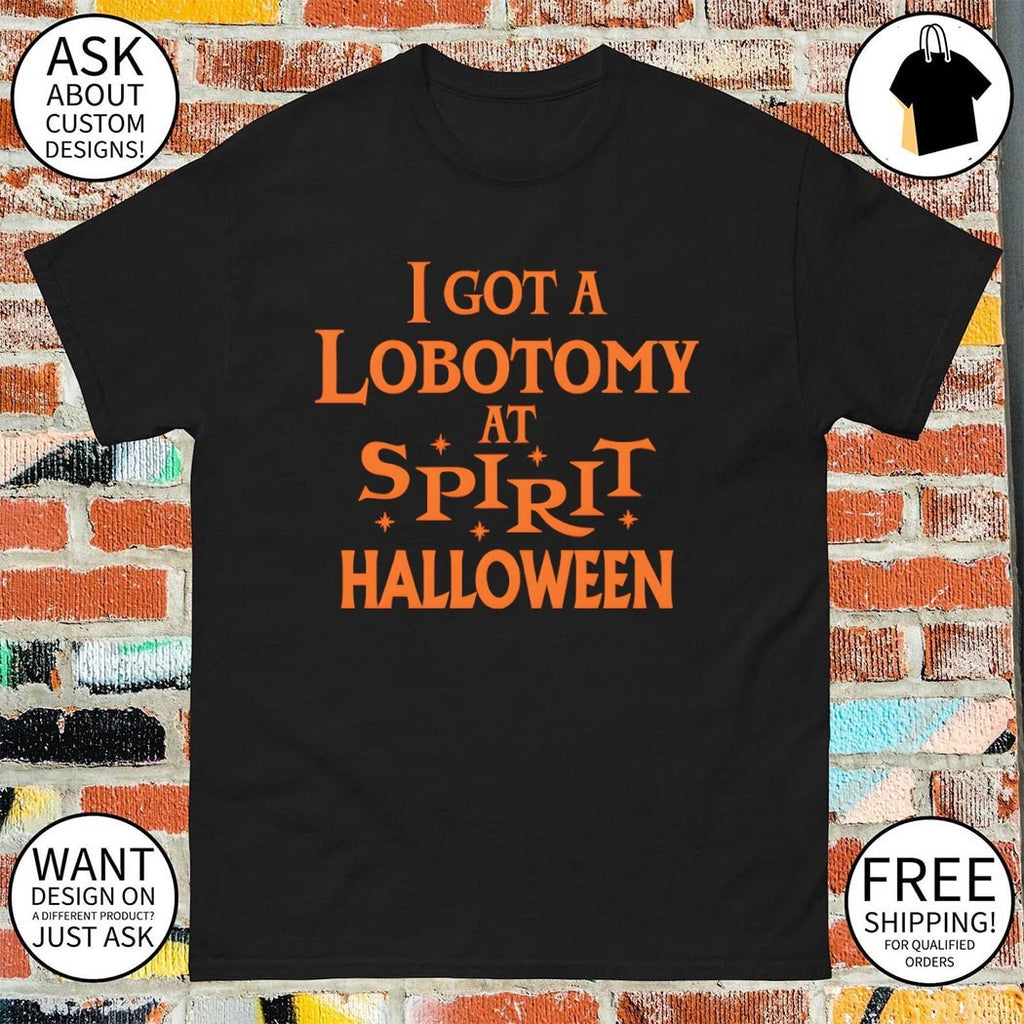 I got a lobotomy at spirit Halloween shirt