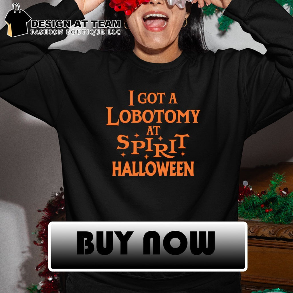 I got a lobotomy at spirit Halloween shirt