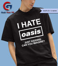 I hate Oasis just kidding can you imagine shirt
